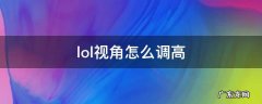 lol视角能不能调高 lol视角怎么调高