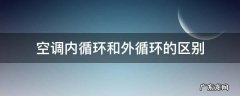 空调内循环和外循环的区别 夏天车空调内循环和外循环的区别