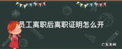 离职了怎么开离职证明 员工离职后离职证明怎么开