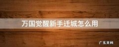 万国觉醒新手迁城怎么用视频 万国觉醒新手迁城怎么用