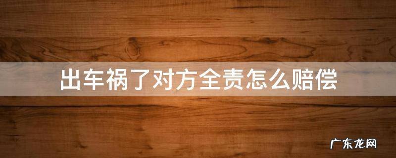 出车祸了对方全责怎么赔偿 出车祸了对方全责怎么赔偿,先办理出院