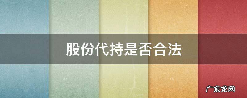 股份代持是否合法 股份代持是否合法 被代持人身份