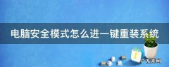 电脑进了安全模式怎么重装 电脑安全模式怎么进一键重装系统