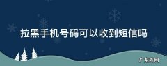 拉黑手机号码可以收到短信吗 苹果手机拉黑手机号码可以收到短信吗