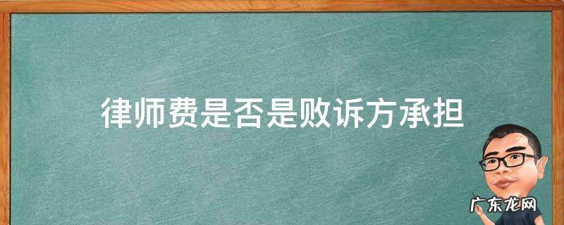 律师费是由败诉方承担吗 律师费是否是败诉方承担