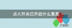 点火开关已开启什么意思 点火开关是啥意思