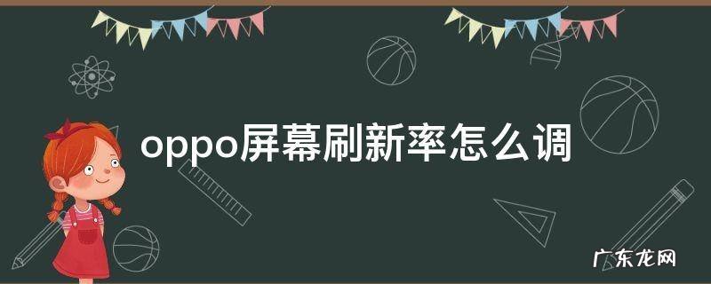 oppo屏幕刷新率怎么调 oppo屏幕刷新率在哪里调