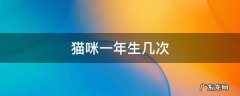 猫咪一年生几次 猫咪一年生几次宝宝