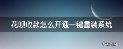 花呗收款怎么开通一键重装系统 花呗收钱怎么升级