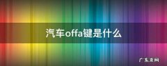 汽车offa键什么意思 汽车offa键是什么