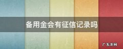 备用金会有征信记录吗 备用金使用记录会上征信吗