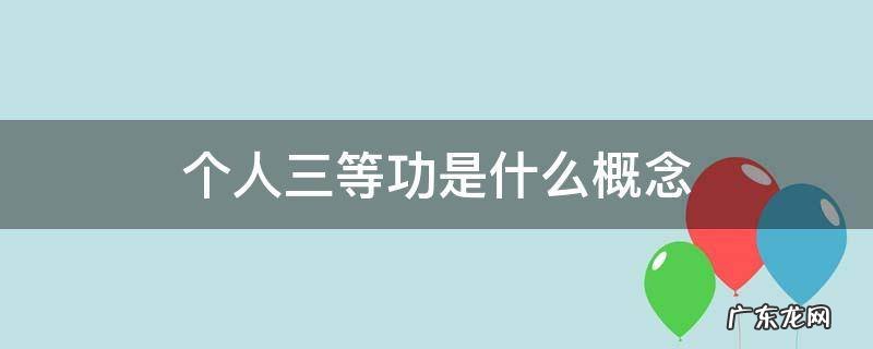 个人三等功是什么概念 部队个人三等功是什么概念