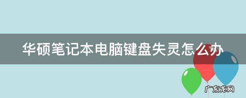华硕笔记本电脑键盘失灵怎么办 华硕笔记本电脑键盘失灵怎么办恢复