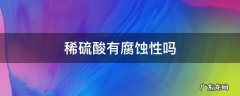 稀硫酸有腐蚀性吗 浓硫酸具有腐蚀性吗?