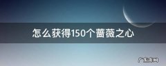 怎么获得150个蔷薇之心 拥有150个蔷薇之心怎么兑换