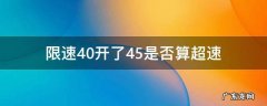 限速40开了45是否算超速 限速40开到42算不算超速