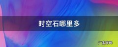 时空石哪里多2020 时空石哪里多