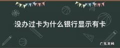 没办过卡为什么银行显示有卡 没办过卡为什么银行显示有卡怎么注销