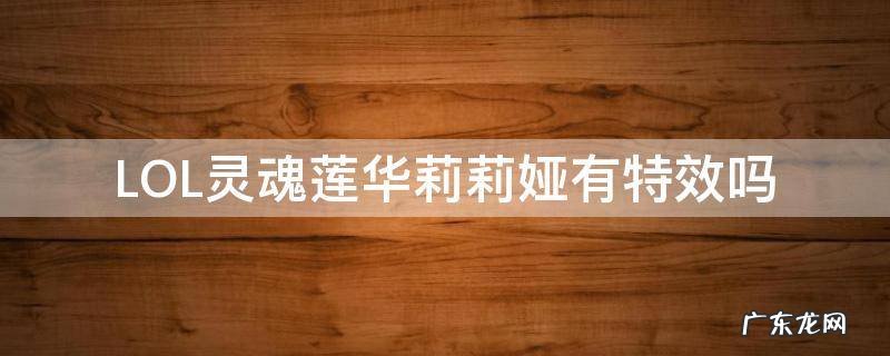 lol灵魂莲华莉莉娅图标 LOL灵魂莲华莉莉娅有特效吗