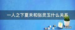 一人之下夏禾和张灵玉什么关系 一人之下第二季夏禾和张灵玉