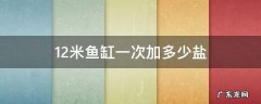 1.2米鱼缸一次加多少盐 1.2米鱼缸一次加多少盐消毒