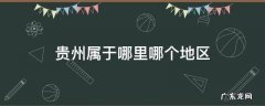 贵州属于哪里哪个地区 贵州是属于哪地方