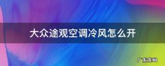 大众途观汽车空调热风怎么开 大众途观空调冷风怎么开
