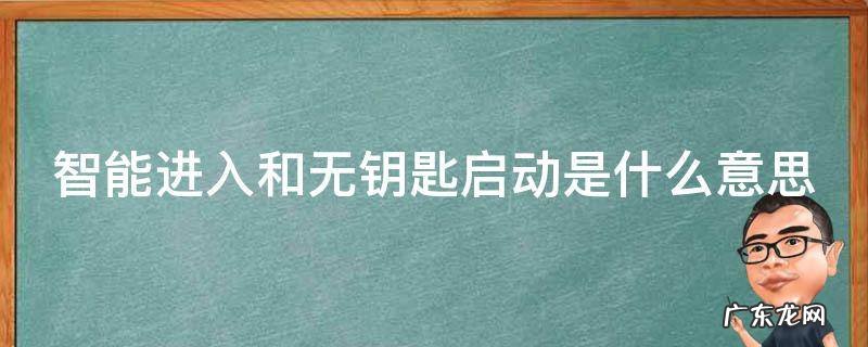 智能进入和无钥匙启动是什么意思啊 智能进入和无钥匙启动是什么意思