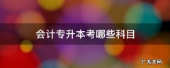 会计专升本考哪些科目 四川会计专升本考哪些科目