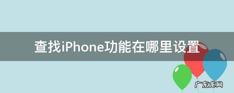 查找iPhone在哪设置 查找iPhone功能在哪里设置