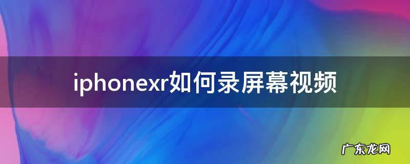 iphonexr如何录屏幕视频有声音 iphonexr如何录屏幕视频
