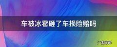 车被冰雹砸了车损险赔吗 车被冰雹砸坏保险赔吗
