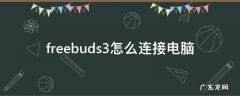 freebuds3pro怎么连接电脑 freebuds3怎么连接电脑
