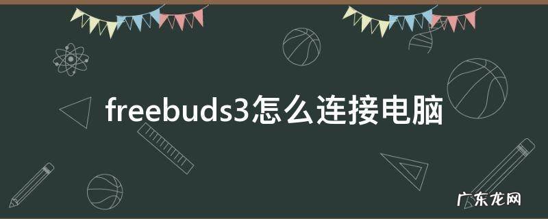 freebuds3pro怎么连接电脑 freebuds3怎么连接电脑