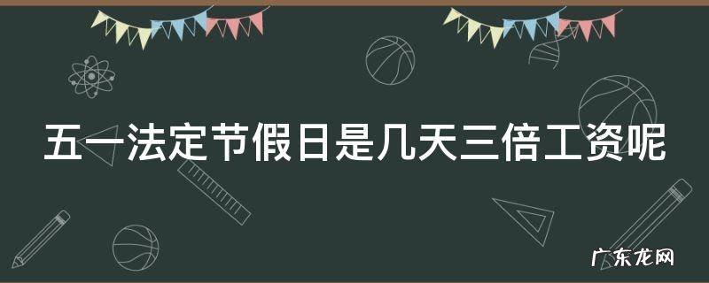 五一法定节假日有几天三倍工资 五一法定节假日是几天三倍工资呢