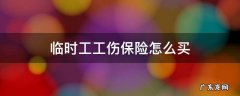给工人买临时工伤保险 临时工工伤保险怎么买