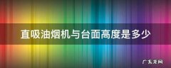 直吸油烟机距离台面多高合适 直吸油烟机与台面高度是多少