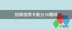 招商信用卡能分36期吗 6万招商信用卡分期36期