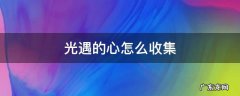 光遇的心怎么收集 光遇里的心怎么快速获得