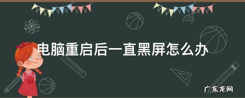 电脑重启后一直黑屏怎么办 笔记本电脑重启后一直黑屏怎么办