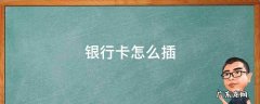 银行卡怎么插在取款机 银行卡怎么插