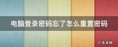 电脑登录密码忘记了怎么解决 电脑登录密码忘了怎么重置密码