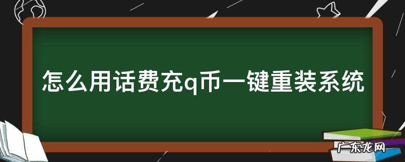 话费如何充q币 怎么用话费充q币一键重装系统
