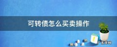 可转债怎么买卖操作视频 可转债怎么买卖操作