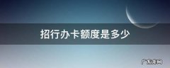 招行办卡额度是多少 招行银行卡额度