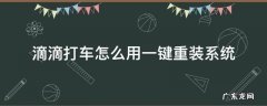 滴滴打车怎么用一键重装系统 滴滴打车如何安装