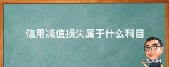 信用减值损失属于什么科目 信用减值损失属于什么科目借贷方向