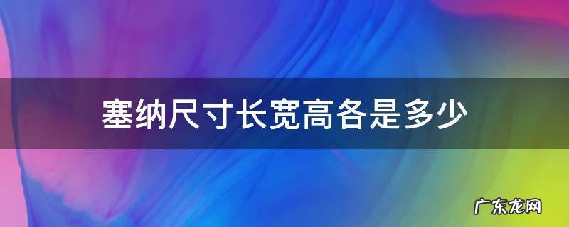 塞纳长宽高分别是多少 塞纳尺寸长宽高各是多少