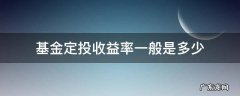 基金定投收益率一般是多少 基金定投收益率多少合适