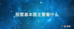 股票基本面主要看什么 股票基本面主要看什么知乎